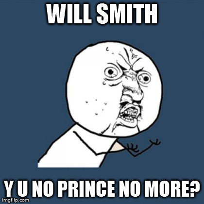 Y U No Meme | WILL SMITH Y U NO PRINCE NO MORE? | image tagged in memes,y u no | made w/ Imgflip meme maker