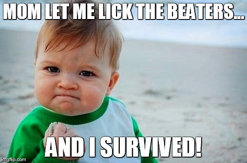 Victory Baby | MOM LET ME LICK THE BEATERS... AND I SURVIVED! | image tagged in victory baby | made w/ Imgflip meme maker