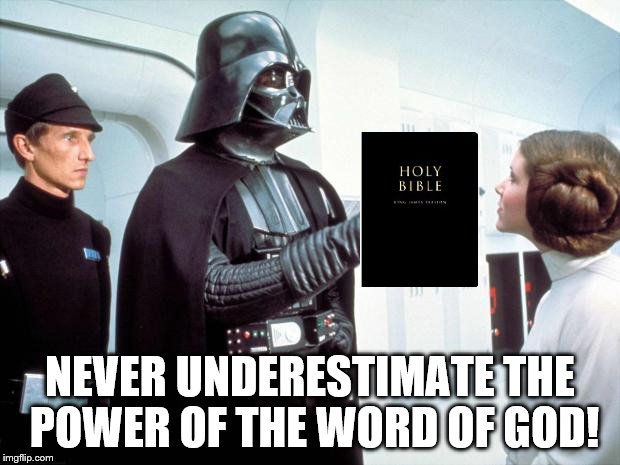 Darth Vader | NEVER UNDERESTIMATE THE POWER OF THE WORD OF GOD! | image tagged in darth vader | made w/ Imgflip meme maker