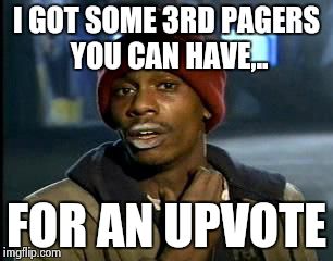 Y'all Got Any More Of That Meme | I GOT SOME 3RD PAGERS YOU CAN HAVE,.. FOR AN UPVOTE | image tagged in memes,yall got any more of | made w/ Imgflip meme maker