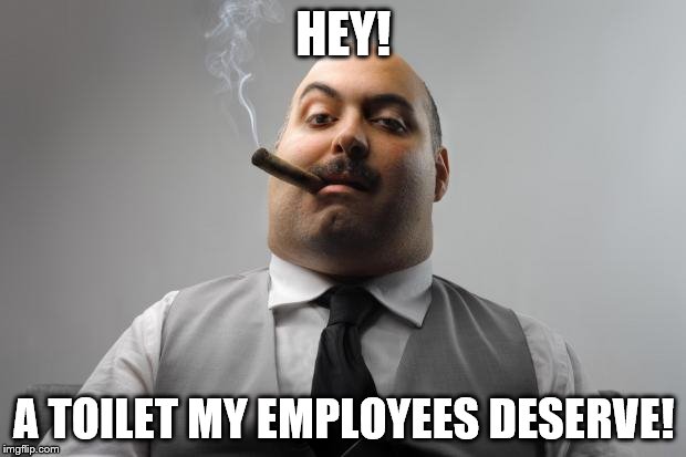 HEY! A TOILET MY EMPLOYEES DESERVE! | made w/ Imgflip meme maker