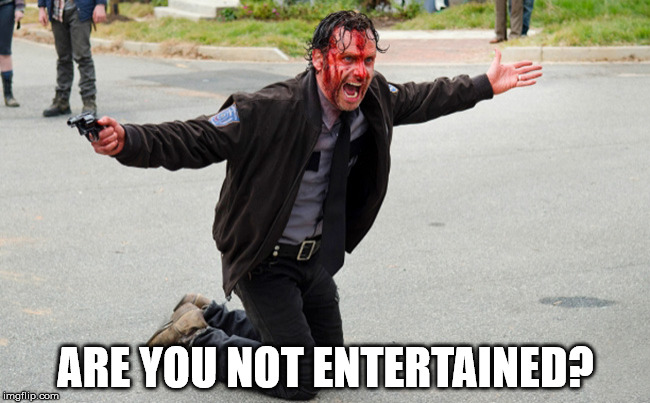 The Walking Dead Rick Entertained | ARE YOU NOT ENTERTAINED? | image tagged in the walking dead rick entertained | made w/ Imgflip meme maker