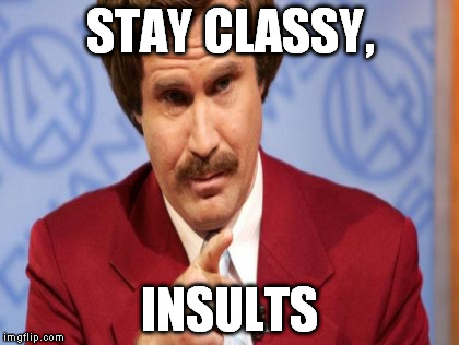 STAY CLASSY, INSULTS | made w/ Imgflip meme maker