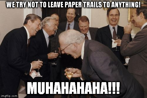 Laughing Men In Suits Meme | WE TRY NOT TO LEAVE PAPER TRAILS TO ANYTHING! MUHAHAHAHA!!! | image tagged in memes,laughing men in suits | made w/ Imgflip meme maker