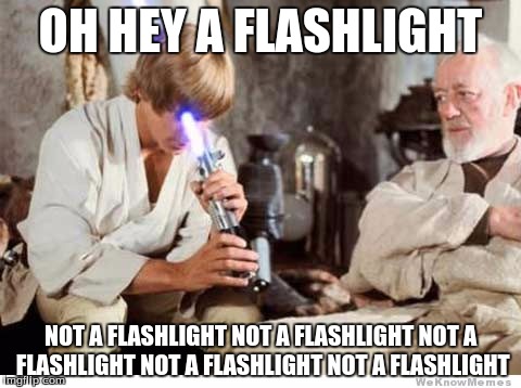 Luke lightsaber Fail |  OH HEY A FLASHLIGHT; NOT A FLASHLIGHT NOT A FLASHLIGHT NOT A FLASHLIGHT NOT A FLASHLIGHT NOT A FLASHLIGHT | image tagged in luke lightsaber fail | made w/ Imgflip meme maker
