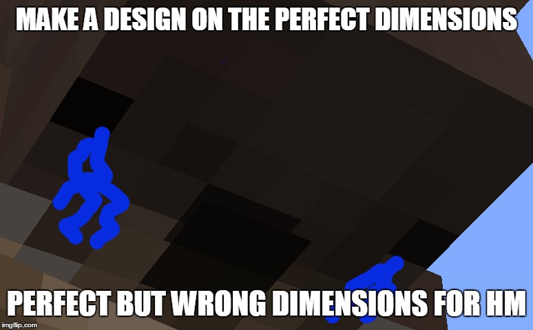 MAKE A DESIGN ON THE PERFECT DIMENSIONS; PERFECT BUT WRONG DIMENSIONS FOR HM | made w/ Imgflip meme maker