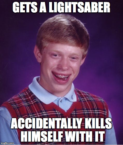 Bad Luck Brian Meme | GETS A LIGHTSABER; ACCIDENTALLY KILLS HIMSELF WITH IT | image tagged in memes,bad luck brian | made w/ Imgflip meme maker