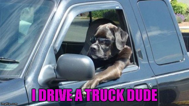 I DRIVE A TRUCK DUDE | made w/ Imgflip meme maker