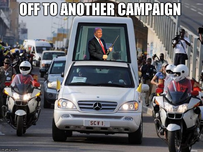 off to another campaign | OFF TO ANOTHER CAMPAIGN | image tagged in donald trump,funny | made w/ Imgflip meme maker