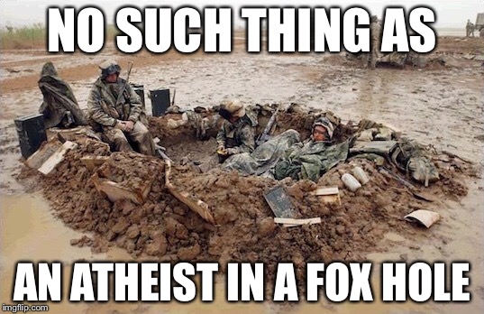 NO SUCH THING AS AN ATHEIST IN A FOX HOLE | made w/ Imgflip meme maker