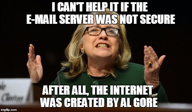 Hillary's hand in the cookie jar | I CAN'T HELP IT IF THE E-MAIL SERVER WAS NOT SECURE; AFTER ALL, THE INTERNET WAS CREATED BY AL GORE | image tagged in hillary's hand in the cookie jar | made w/ Imgflip meme maker