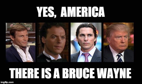 Yes, America. There IS a Bruce Wayne | YES,  AMERICA; THERE IS A BRUCE WAYNE | image tagged in donald trump,batman | made w/ Imgflip meme maker