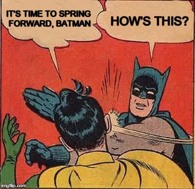 Batman Slapping Robin | IT'S TIME TO SPRING FORWARD, BATMAN; HOW'S THIS? | image tagged in memes,batman slapping robin | made w/ Imgflip meme maker