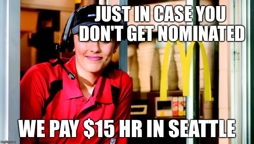 JUST IN CASE YOU DON'T GET NOMINATED WE PAY $15 HR IN SEATTLE | made w/ Imgflip meme maker