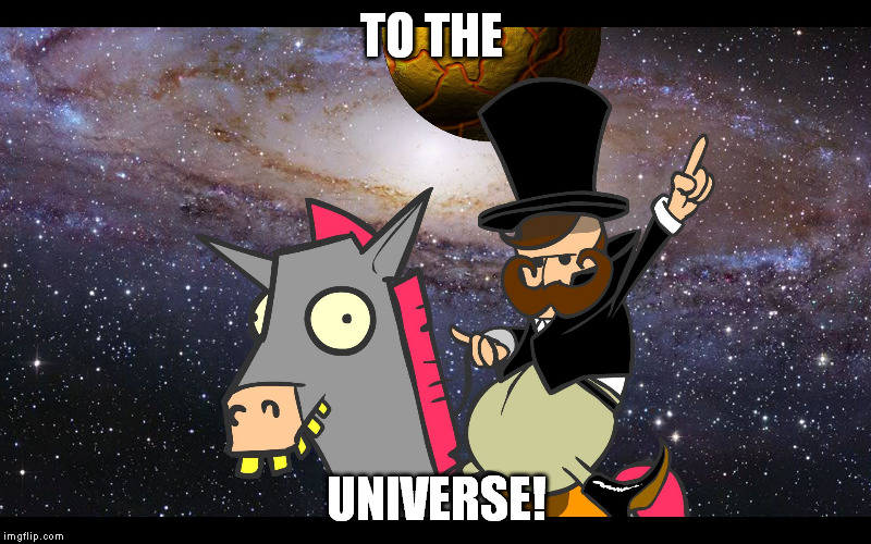 I think you'll find that... | TO THE UNIVERSE! | image tagged in mr weebl amazing horse all the other places too | made w/ Imgflip meme maker