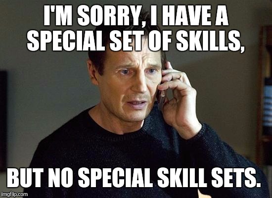 I'M SORRY, I HAVE A SPECIAL SET OF SKILLS, BUT NO SPECIAL SKILL SETS. | made w/ Imgflip meme maker