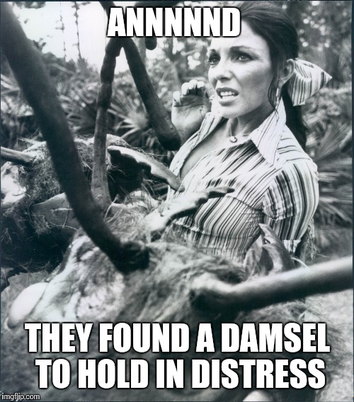 ANNNNND THEY FOUND A DAMSEL TO HOLD IN DISTRESS | made w/ Imgflip meme maker