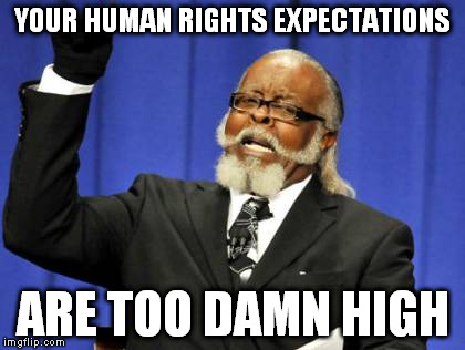 Too Damn High Meme | YOUR HUMAN RIGHTS EXPECTATIONS ARE TOO DAMN HIGH | image tagged in memes,too damn high | made w/ Imgflip meme maker