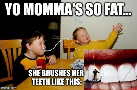 Saw this picture....HAD to make Mama Joke: | YO MOMMA'S SO FAT... SHE BRUSHES HER TEETH LIKE THIS: | image tagged in memes,yo mamas so fat | made w/ Imgflip meme maker