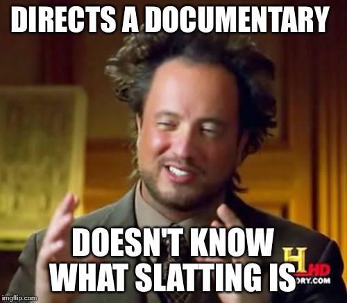 Ancient Aliens | DIRECTS A DOCUMENTARY; DOESN'T KNOW WHAT SLATTING IS | image tagged in memes,ancient aliens | made w/ Imgflip meme maker