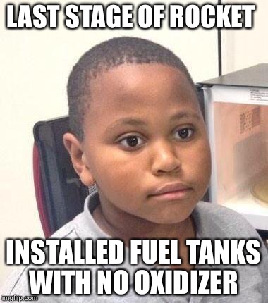 Minor Mistake Marvin | LAST STAGE OF ROCKET; INSTALLED FUEL TANKS WITH NO OXIDIZER | image tagged in memes,minor mistake marvin | made w/ Imgflip meme maker
