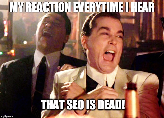 Good Fellas Hilarious Meme | MY REACTION EVERYTIME I HEAR; THAT SEO IS DEAD! | image tagged in memes,good fellas hilarious | made w/ Imgflip meme maker