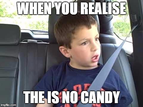 David After Dentist - Is This Real Life | WHEN YOU REALISE; THE IS NO CANDY | image tagged in david after dentist - is this real life | made w/ Imgflip meme maker