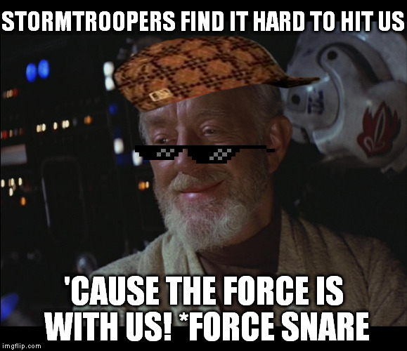 Makes sense to me | STORMTROOPERS FIND IT HARD TO HIT US; 'CAUSE THE FORCE IS WITH US! *FORCE SNARE | image tagged in star wars obi wan high,scumbag,force deflection,disney killed star wars,star wars kills disney,the farce awakens | made w/ Imgflip meme maker