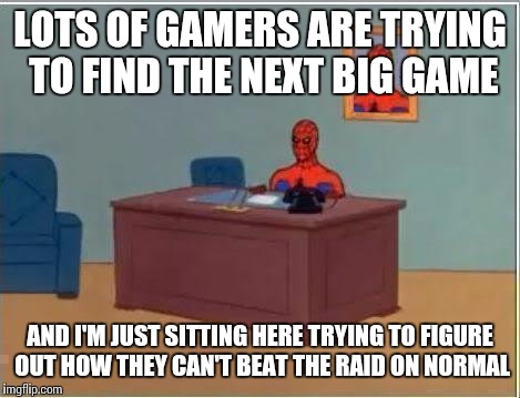 Spiderman Computer Desk | LOTS OF GAMERS ARE TRYING TO FIND THE NEXT BIG GAME; AND I'M JUST SITTING HERE TRYING TO FIGURE OUT HOW THEY CAN'T BEAT THE RAID ON NORMAL | image tagged in memes,spiderman computer desk,spiderman | made w/ Imgflip meme maker