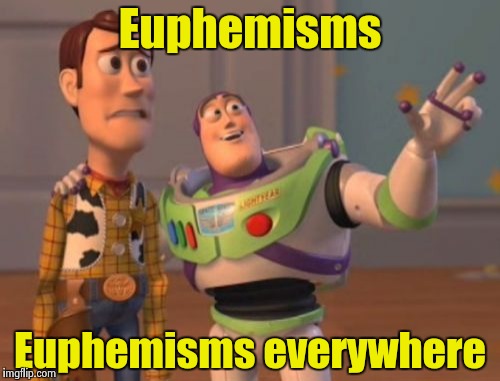 X, X Everywhere Meme | Euphemisms Euphemisms everywhere | image tagged in memes,x x everywhere | made w/ Imgflip meme maker