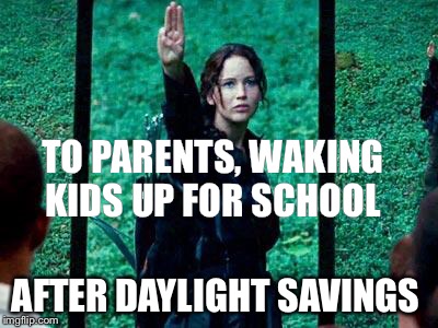 Hunger Games 2 | TO PARENTS, WAKING KIDS UP FOR SCHOOL; AFTER DAYLIGHT SAVINGS | image tagged in hunger games 2 | made w/ Imgflip meme maker
