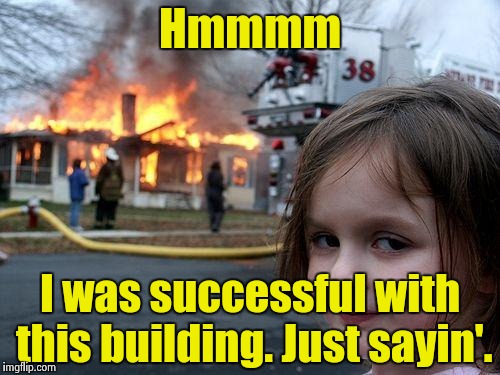 Disaster Girl Meme | Hmmmm I was successful with this building. Just sayin'. | image tagged in memes,disaster girl | made w/ Imgflip meme maker