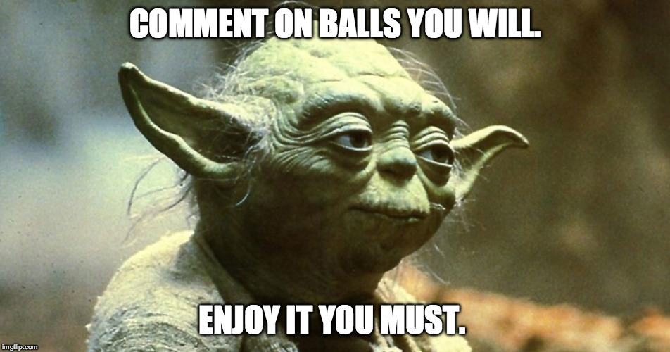 contemplating yoda | COMMENT ON BALLS YOU WILL. ENJOY IT YOU MUST. | image tagged in contemplating yoda | made w/ Imgflip meme maker