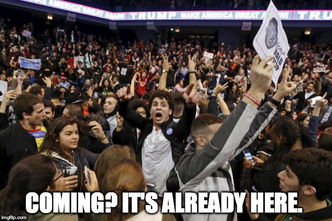 trump rally riot | COMING? IT'S ALREADY HERE. | image tagged in trump rally riot | made w/ Imgflip meme maker