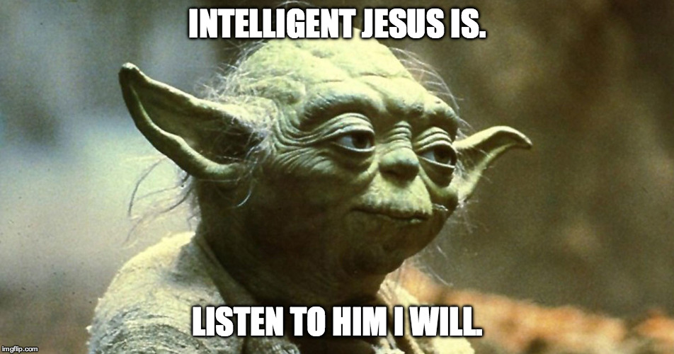 contemplating yoda | INTELLIGENT JESUS IS. LISTEN TO HIM I WILL. | image tagged in contemplating yoda | made w/ Imgflip meme maker