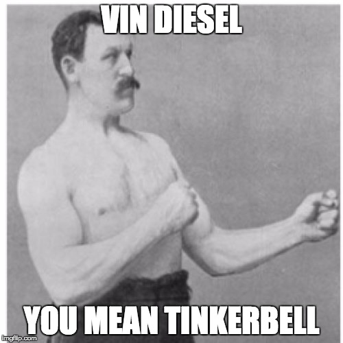 Overly Manly Man Meme | VIN DIESEL; YOU MEAN TINKERBELL | image tagged in memes,overly manly man | made w/ Imgflip meme maker