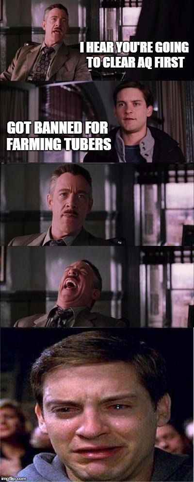 Peter Parker Cry Meme | I HEAR YOU'RE GOING TO CLEAR AQ FIRST; GOT BANNED FOR FARMING TUBERS | image tagged in memes,peter parker cry | made w/ Imgflip meme maker
