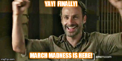 YAY!  FINALLY! MARCH MADNESS IS HERE! | image tagged in march madness | made w/ Imgflip meme maker