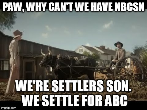 settlers | PAW, WHY CAN'T WE HAVE NBCSN; WE'RE SETTLERS SON. WE SETTLE FOR ABC | image tagged in settlers | made w/ Imgflip meme maker