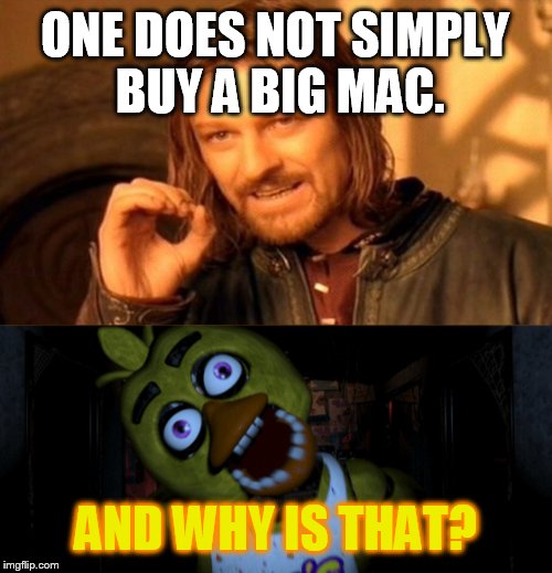 ONE DOES NOT SIMPLY BUY A BIG MAC. AND WHY IS THAT? | image tagged in fnaf,one does not simply | made w/ Imgflip meme maker