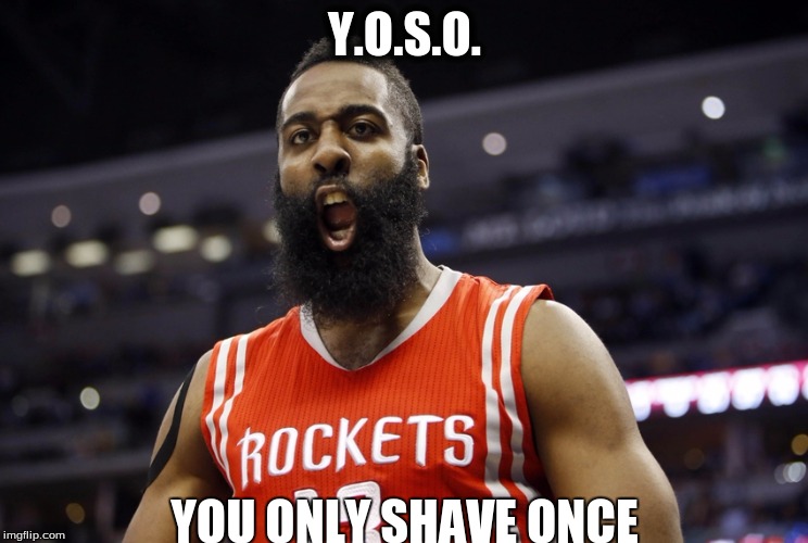 James Harden | Y.O.S.O. YOU ONLY SHAVE ONCE | image tagged in james harden | made w/ Imgflip meme maker
