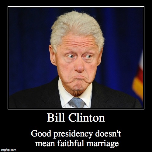 Bill Clinton | image tagged in funny,demotivationals,bill clinton,president | made w/ Imgflip demotivational maker