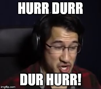 Markiplier.Memepeg | HURR DURR; DUR HURR! | image tagged in markiplier | made w/ Imgflip meme maker