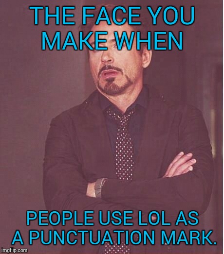 Face You Make Robert Downey Jr | THE FACE YOU MAKE WHEN; PEOPLE USE LOL AS A PUNCTUATION MARK. | image tagged in memes,face you make robert downey jr | made w/ Imgflip meme maker