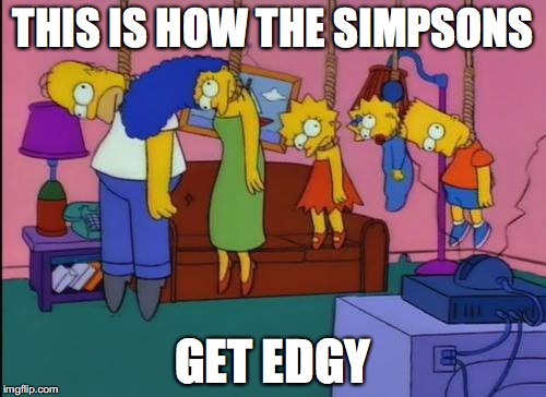 The Simpsons Getting Hanged | THIS IS HOW THE SIMPSONS; GET EDGY | image tagged in the simpsons,memes | made w/ Imgflip meme maker