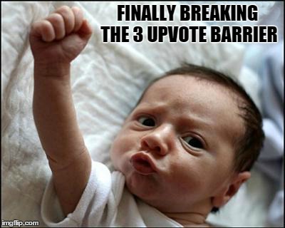 You Go Baby! | FINALLY BREAKING THE 3 UPVOTE BARRIER | image tagged in accomplishments,winning,winner,fist pump baby,unstoppable,upvotes | made w/ Imgflip meme maker
