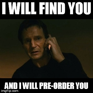 Liam Neeson Taken Meme | I WILL FIND YOU; AND I WILL PRE-ORDER YOU | image tagged in memes,liam neeson taken | made w/ Imgflip meme maker