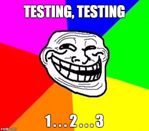 TESTING, TESTING 1 . . . 2 . . . 3 | made w/ Imgflip meme maker