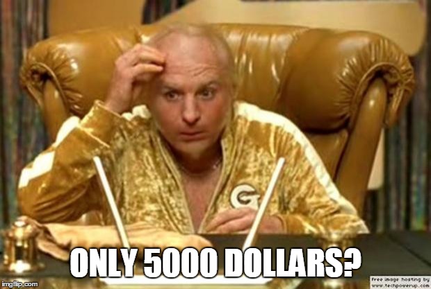 goldmember | ONLY 5000 DOLLARS? | image tagged in goldmember | made w/ Imgflip meme maker