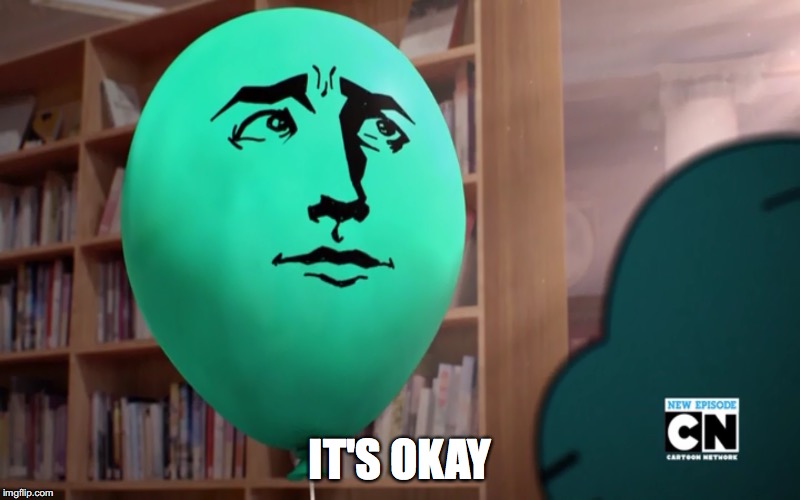 The Saint | IT'S OKAY | image tagged in alan,gumball,the amazing world of gumball,memes | made w/ Imgflip meme maker